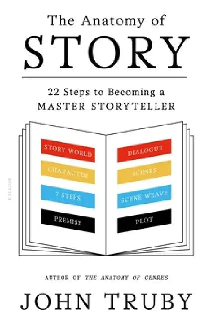 The Anatomy of Story: 22 Steps to Becoming a Master Storyteller by John Truby