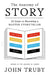 The Anatomy of Story: 22 Steps to Becoming a Master Storyteller by John Truby