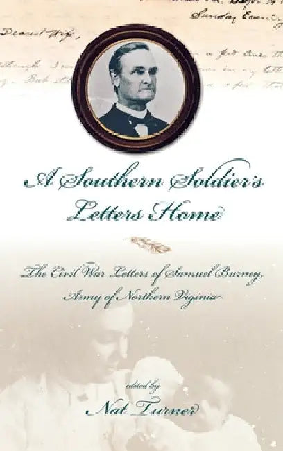A Southern Soldier's Letters Home: The Civil War Letters of Samuel Burney, Cobb's Georgia Legion, Army of Northern Virginia by Nat S. Turner