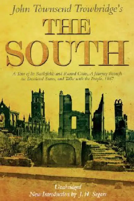 The South: A Tour of Its Battlefields and Ruined Cities, a Journey Through the Desolated States, and Talks with the People 1867 by John Townsend Trowbridge, J. H. Segars