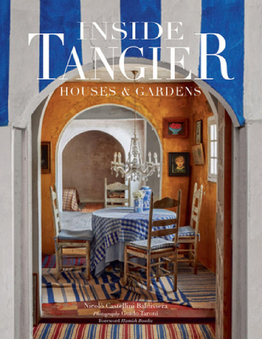 Inside Tangier: Houses & Gardens--The Stories Behind the Most Beautiful Casbahs and Villas in Tangier by Nicoló Castellini Baldissera, Guido Taroni, Hamish Bowles