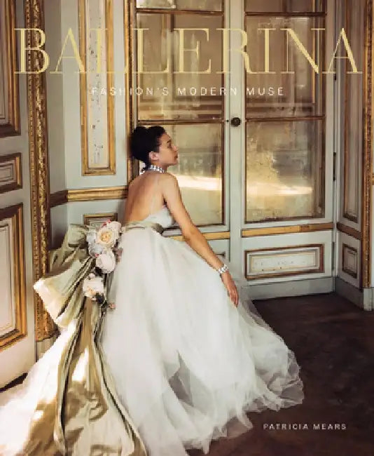 Ballerina: Fashion's Modern Muse by Patricia Mears