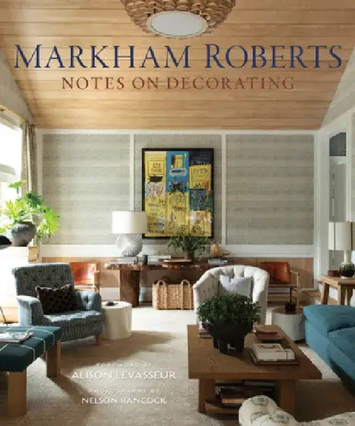 Markham Roberts: Notes on Decorating by Markham Roberts