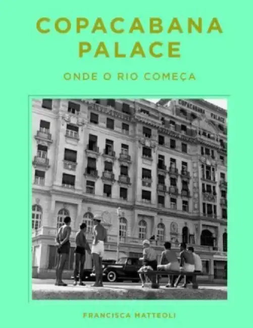 Copacabana Palace: Where Rio Starts by Francisca Mattéoli