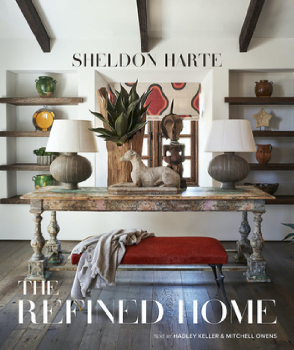 The Refined Home: Sheldon Harte--California-Based Interior Designer Demonstrates That True Luxury Lies in a Mix of Form, Function, and Artisanship by Sheldon Harte, Mitchell Owens, Hadley Keller