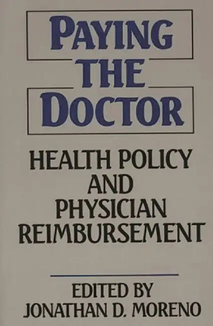 Paying the Doctor: Health Policy and Physician Reimbursement by Unknown
