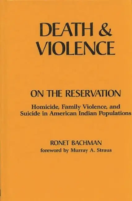 Death and Violence on the Reservation: Homicide, Family Violence, and Suicide in American Indian Populations by Ronet Bachman