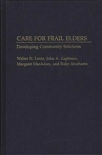 Care for Frail Elders: Developing Community Solutions by Walter N. Leutz