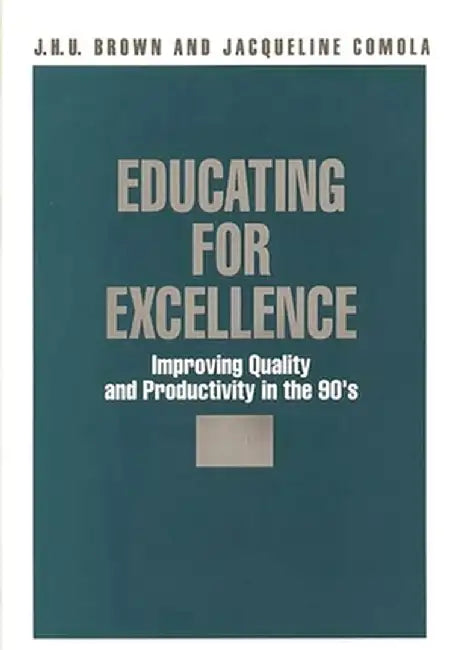 Educating for Excellence: Improving Quality and Productivity in the 90's by Jacqueline Comola