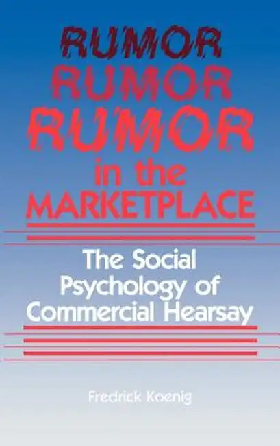 Rumor in the Marketplace: The Social Psychology of Commercial Hearsay by Frederick W. Koenig