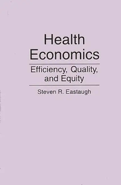 Health Economics: Efficiency, Quality, and Equity by Steven Eastaugh