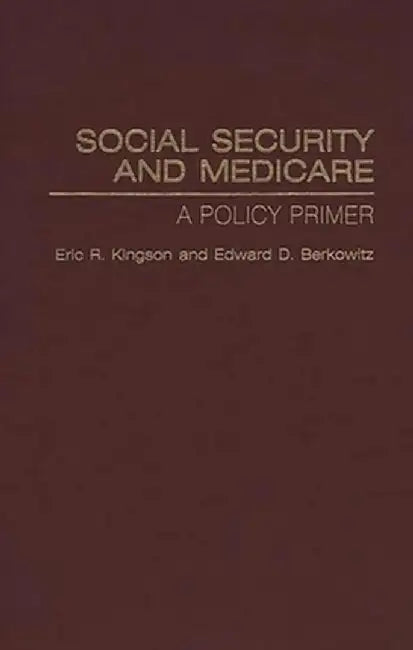 Social Security and Medicare: A Policy Primer by Eric R. Kingson