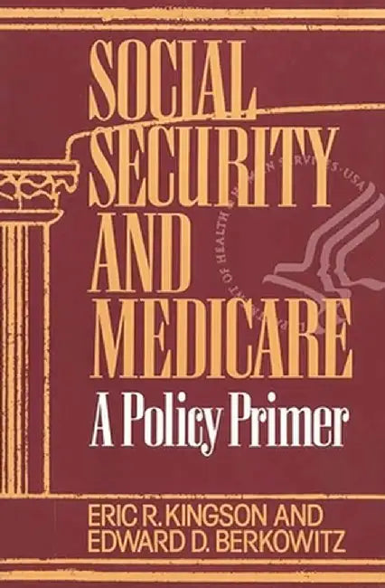Social Security and Medicare: A Policy Primer by Eric R. Kingson