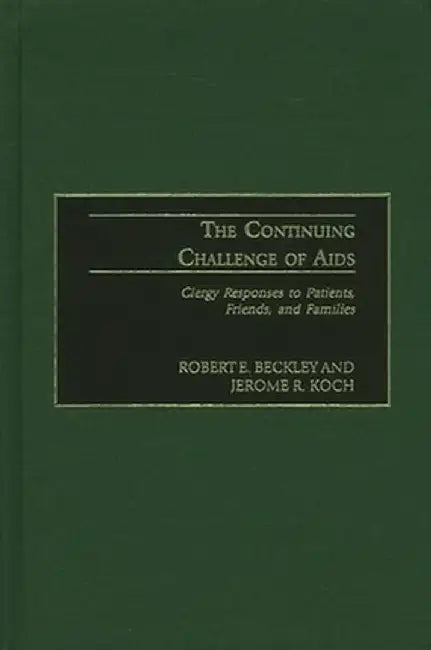 The Continuing Challenge of AIDS: Clergy Responses to Patients, Friends, and Families by Robert E. Beckley
