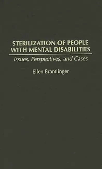 Sterilization of People with Mental Disabilities: Issues, Perspectives, and Cases by Ellen A. Brantlinger