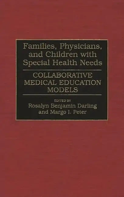 Families, Physicians, and Children with Special Health Needs: Collaborative Medical Education Models by Rosalyn Benjamin Darling