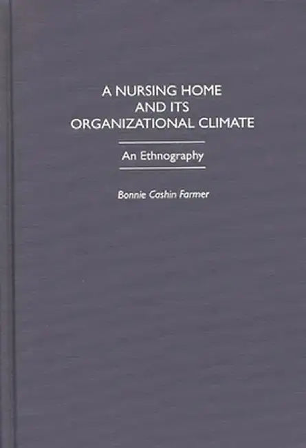 A Nursing Home and Its Organizational Climate: An Ethnography by Bonnie C. Farmer