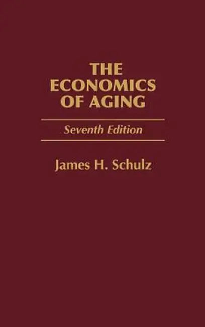 The Economics of Aging: Seventh Edition by James H. Schulz