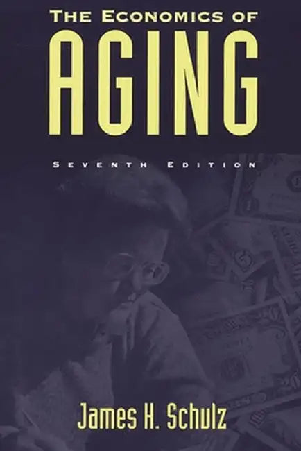 The Economics of Aging, 7th Edition by James Schulz