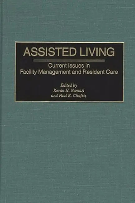 Assisted Living: Current Issues in Facility Management and Resident Care by Kevan H. Namazi