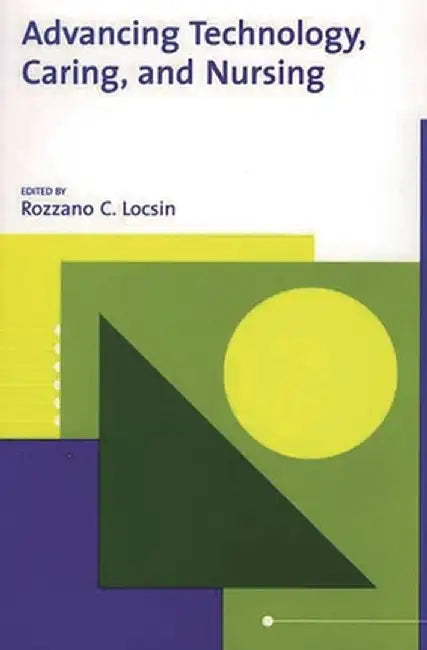 Advancing Technology, Caring, and Nursing by Rozzano C. Locsin
