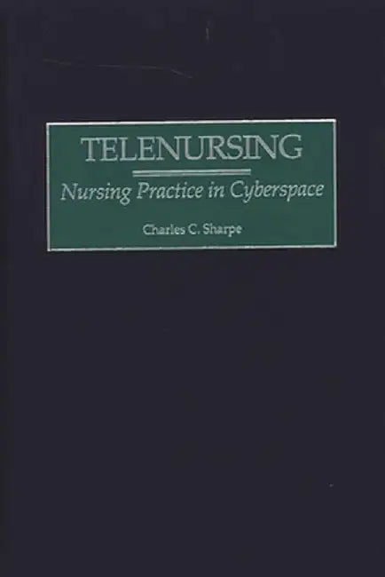 Telenursing: Nursing Practice in Cyberspace by Charles Sharpe