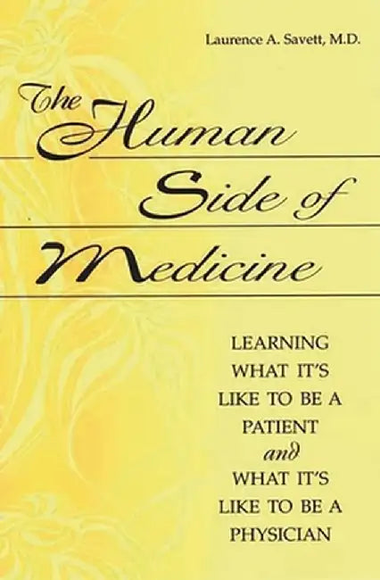 The Human Side of Medicine: Learning What It's Like to Be a Patient and What It's Like to Be a Physician by Laurence a. Savett