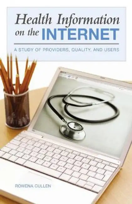 Health Information on the Internet: A Study of Providers, Quality, and Users by Rowena Cullen