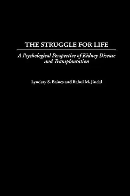 The Struggle for Life: A Psychological Perspective of Kidney Disease and Transplantation by Lyndsay S. Baines