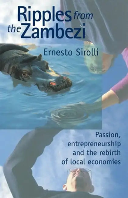 Ripples from the Zambezi: Passion, Entrepreneurship, and the Rebirth of Local Economies by Ernesto Sirolli