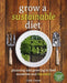 Grow a Sustainable Diet: Planning and Growing to Feed Ourselves and the Earth by Cindy Conner