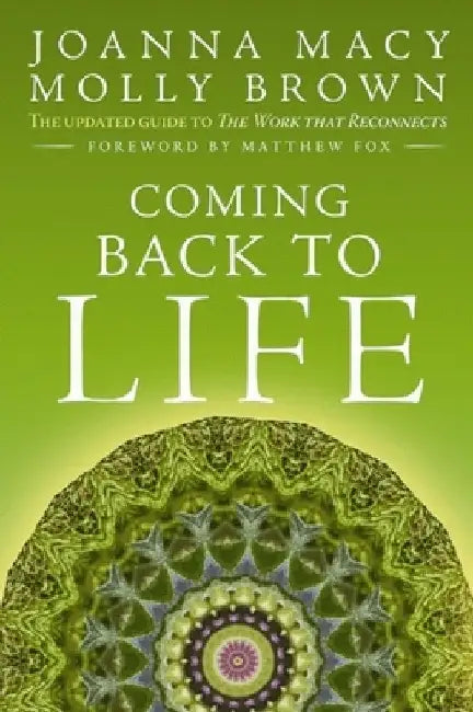 Coming Back to Life: The Updated Guide to the Work That Reconnects by Joanna Macy