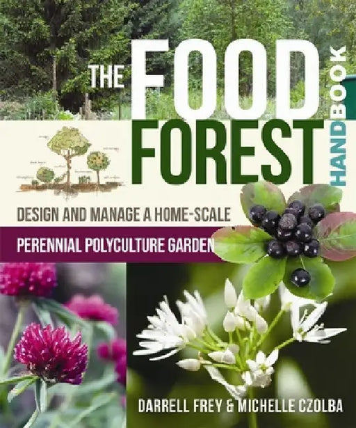 The Food Forest Handbook: Design and Manage a Home-Scale Perennial Polyculture Garden by Darrell Frey