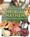 Mycelial Mayhem: Growing Mushrooms for Fun, Profit and Companion Planting by David Sewak, Kristin Sewak
