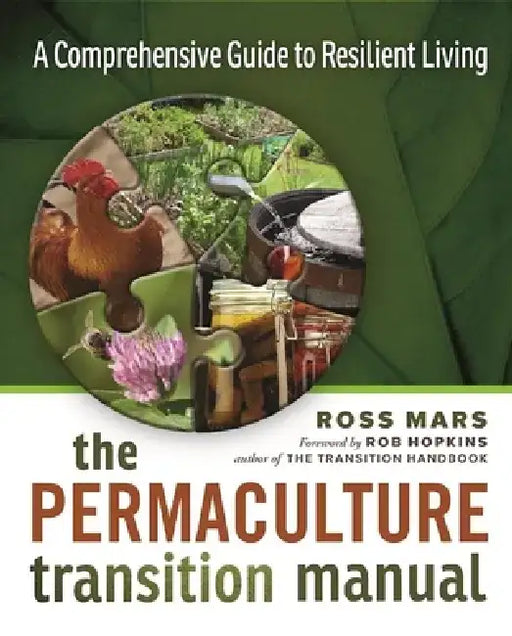 The Permaculture Transition Manual: A Comprehensive Resource for Resilient Living by Ross Mars