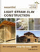 Essential Light Straw Clay Construction: The Complete Step-By-Step Guide by Lydia Doleman