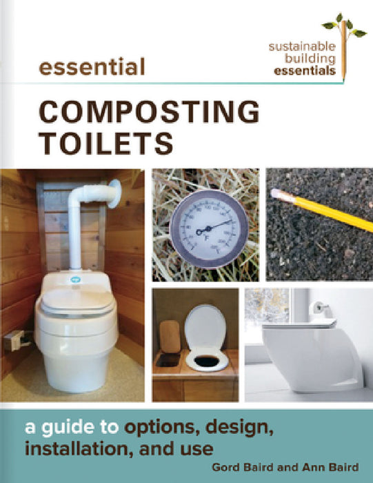 Essential Composting Toilets: A Guide to Options, Design, Installation, and Use by Gord Baird, Ann Baird