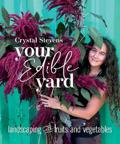 Your Edible Yard: Landscaping with Fruits and Vegetables by Crystal Stevens