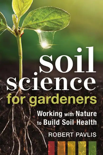 Soil Science for Gardeners: Working with Nature to Build Soil Fertility