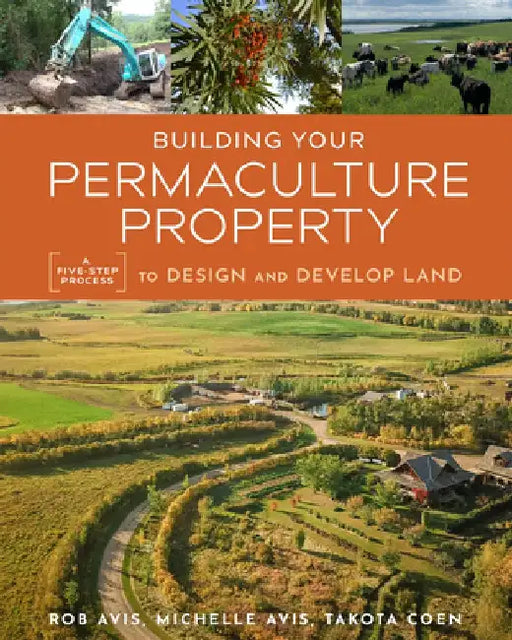 Building Your Permaculture Property: A Five-Step Process to Design and Develop Land for Resiliency and Abundance