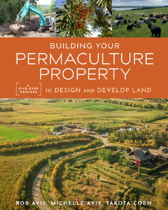 Building Your Permaculture Property: A Five-Step Process to Design and Develop Land for Resiliency and Abundance