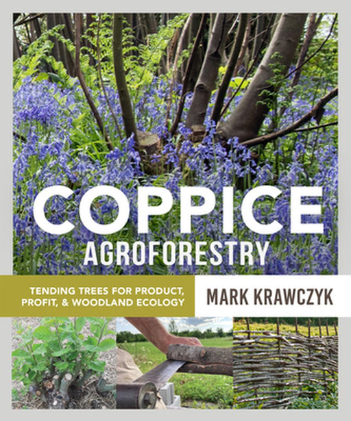 Coppice Agroforestry: Tending Trees for Product Profit and Woodland Ecology by 
