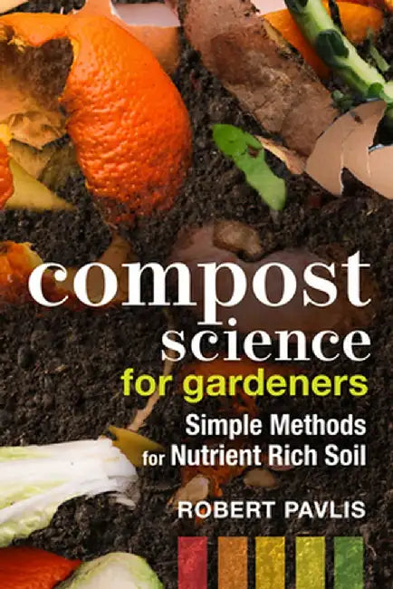 Compost Science for Gardeners: Simple Methods for Nutrient-Rich Soil by Robert Pavlis