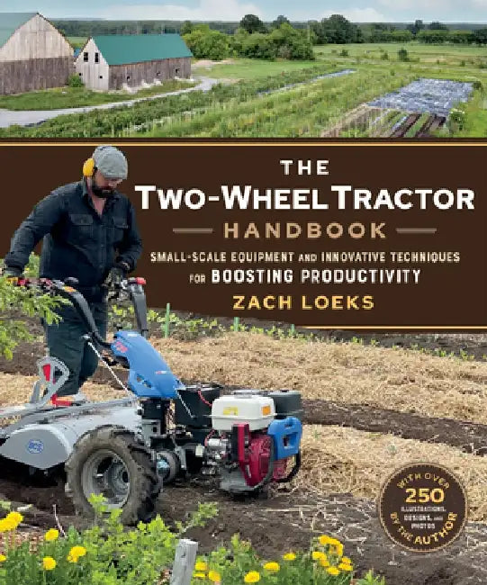 The Two-Wheel Tractor Handbook: Small-Scale Equipment and Innovative Techniques for Boosting Productivity by Zach Loeks