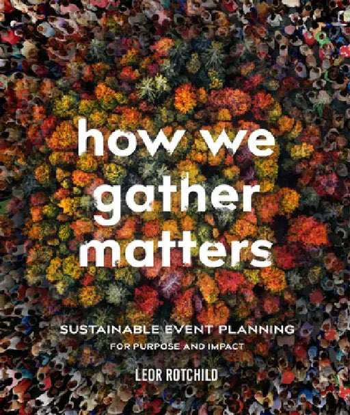 How We Gather Matters: Sustainable Event Planning for Purpose and Impact