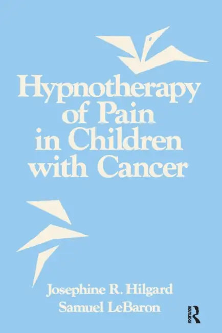 Hypnotherapy Of Pain In Children With Cancer by Josephine R. Hilgard, Samuel Lebaron