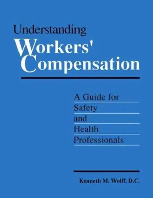 Understanding Workers' Compensation: A Guide for Safety and Health Professionals by Kenneth Wolff