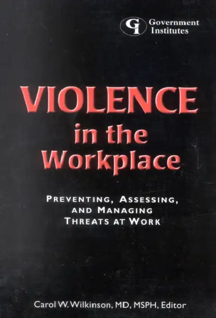 Violence in the Workplace: Preventing, Assessing, and Managing Threats at Work by Carol W. Wilkinson