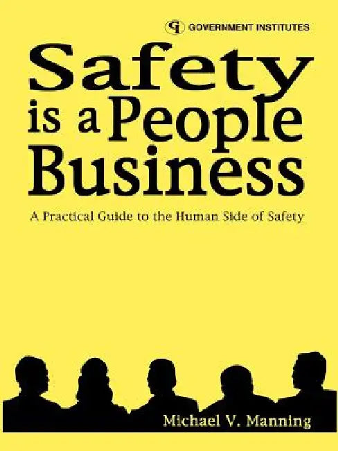 Safety Is a People Business: A Practical Guide to the Human Side of Safety by Michael V. Manning