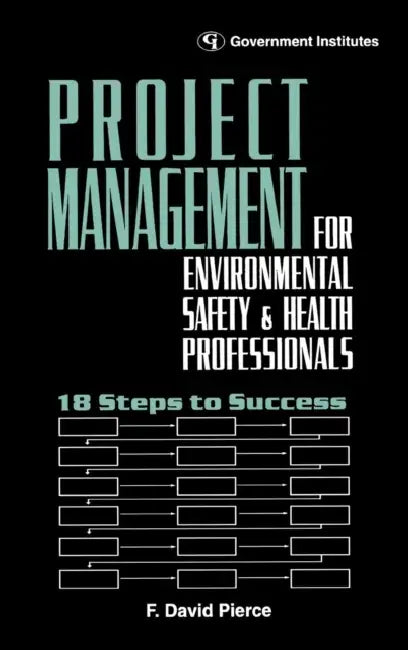 Project Management for Environmental, Health and Safety Professionals: 18 Steps to Success by F. David Pierce